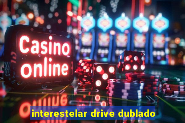 interestelar drive dublado