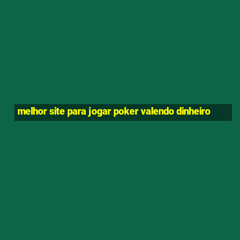 melhor site para jogar poker valendo dinheiro