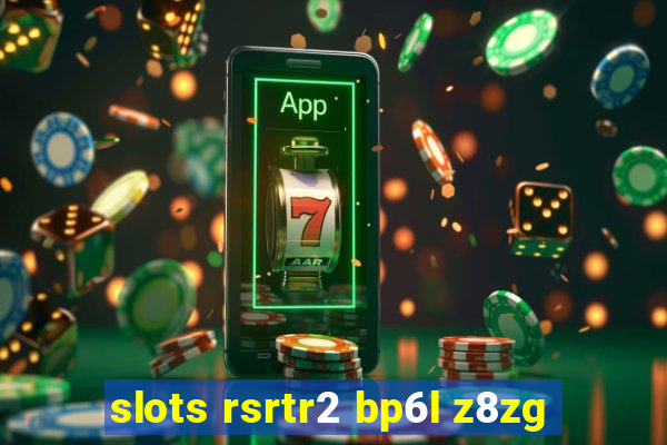 slots rsrtr2 bp6l z8zg