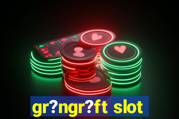 gr?ngr?ft slot