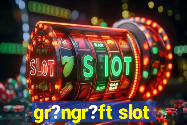 gr?ngr?ft slot