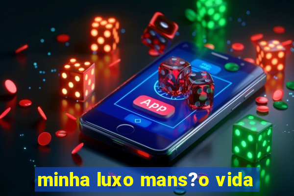 minha luxo mans?o vida