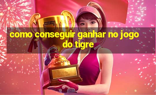 como conseguir ganhar no jogo do tigre