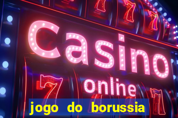 jogo do borussia dortmund ao vivo