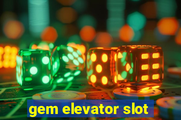 gem elevator slot