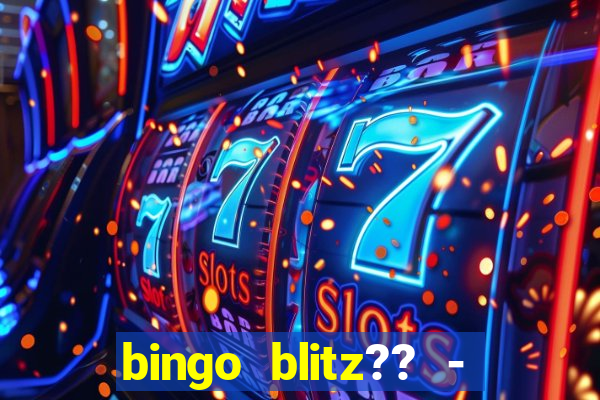 bingo blitz?? - jogos de bingo