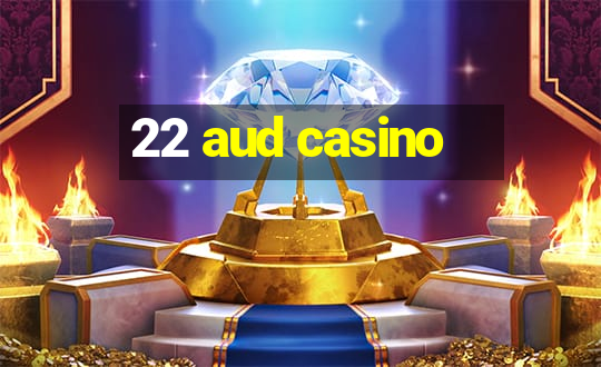 22 aud casino