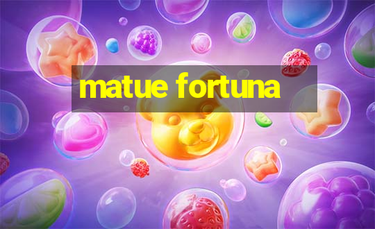 matue fortuna