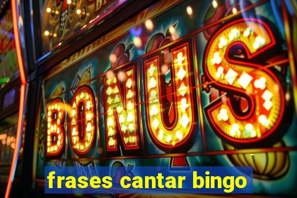 frases cantar bingo