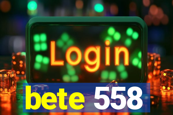 bete 558