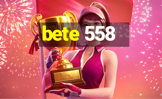 bete 558