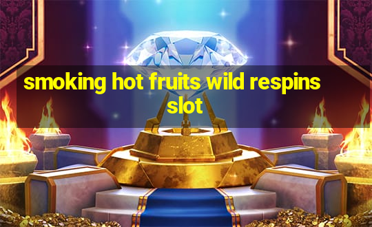 smoking hot fruits wild respins slot