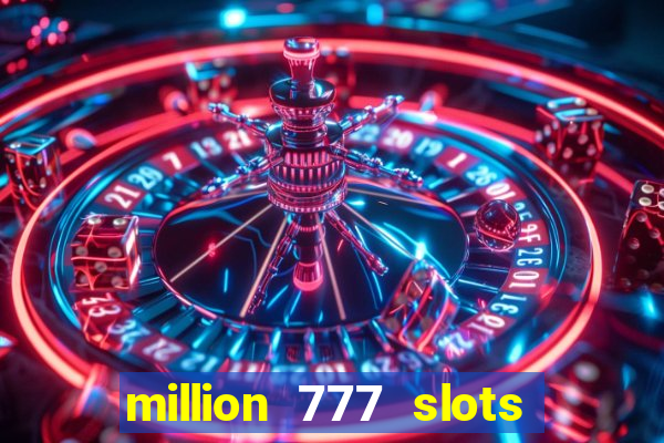 million 777 slots como sacar dinheiro