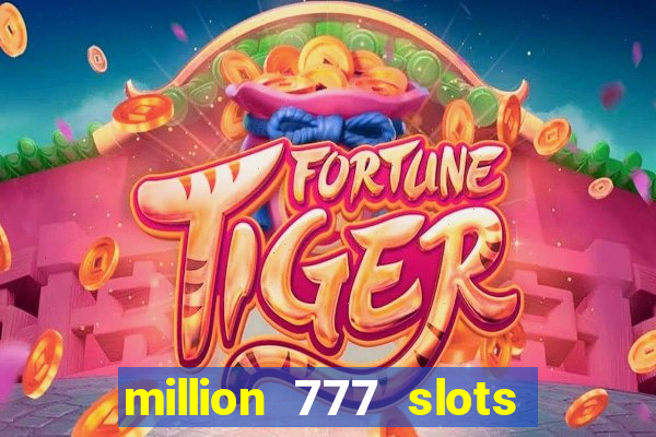 million 777 slots como sacar dinheiro