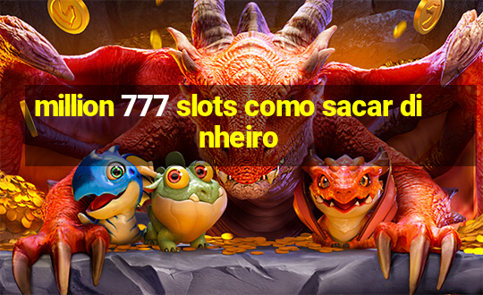 million 777 slots como sacar dinheiro