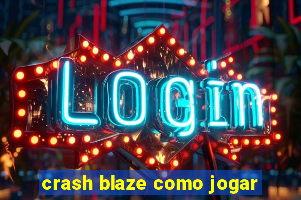 crash blaze como jogar