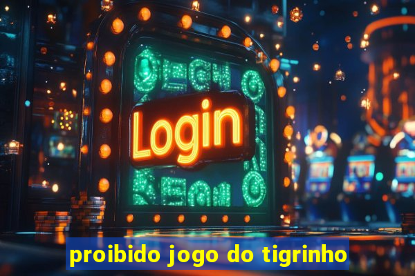 proibido jogo do tigrinho