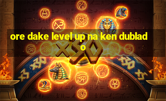 ore dake level up na ken dublado