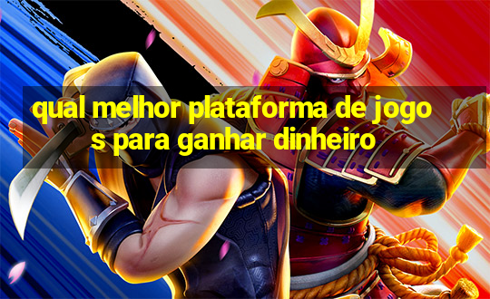 qual melhor plataforma de jogos para ganhar dinheiro