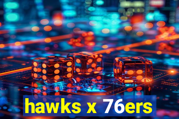 hawks x 76ers