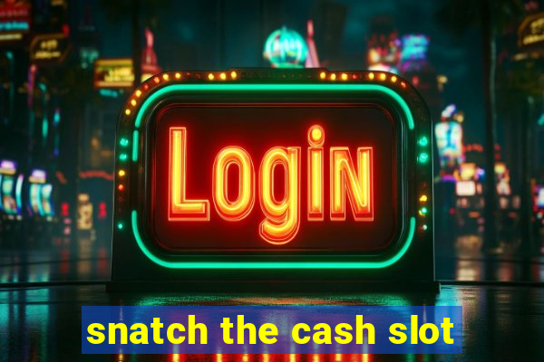 snatch the cash slot