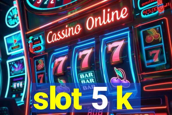 slot 5 k