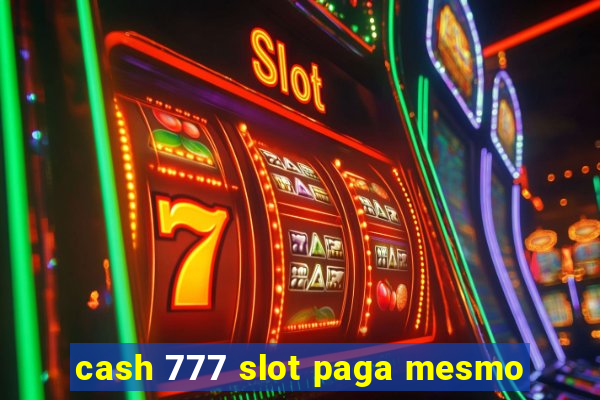 cash 777 slot paga mesmo