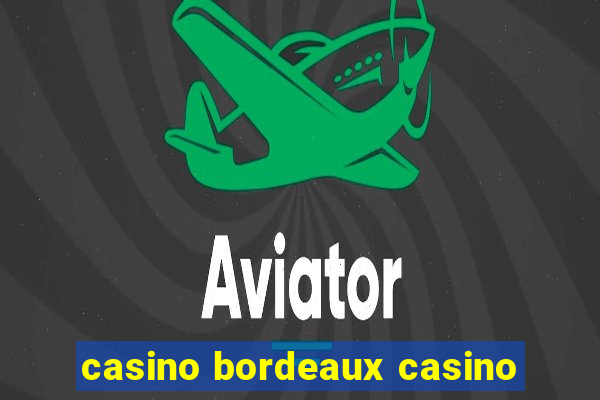 casino bordeaux casino