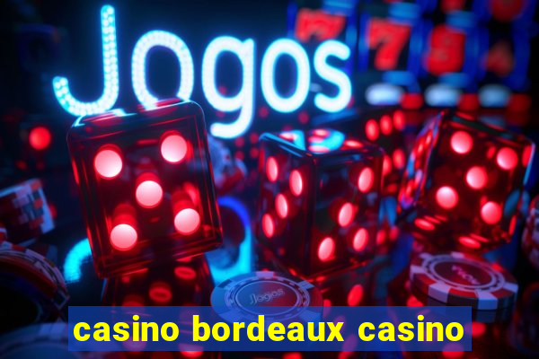 casino bordeaux casino