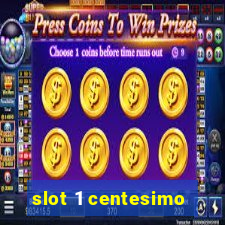 slot 1 centesimo