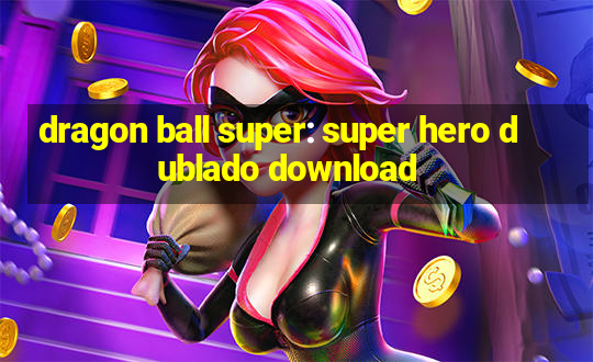 dragon ball super: super hero dublado download