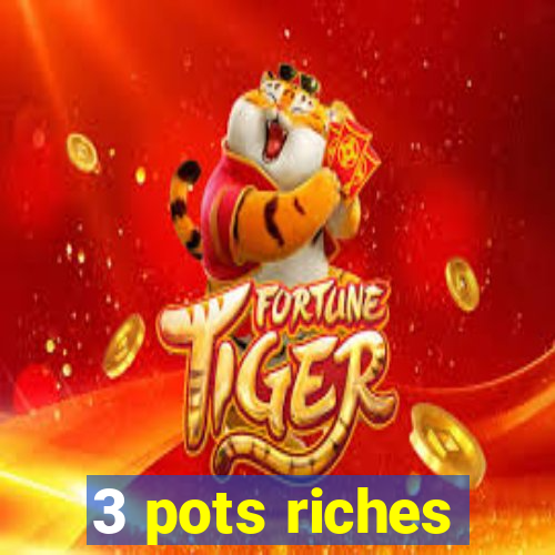 3 pots riches