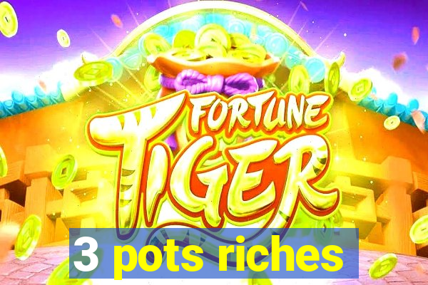 3 pots riches