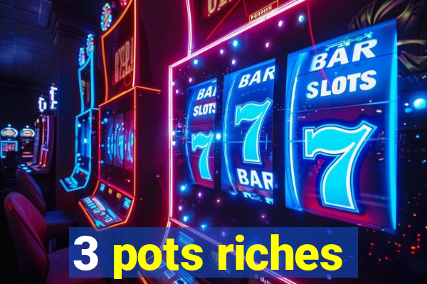 3 pots riches