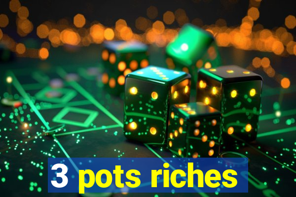 3 pots riches