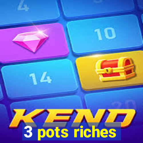 3 pots riches