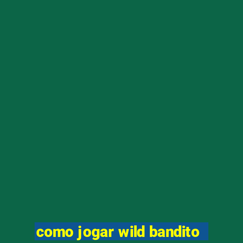 como jogar wild bandito