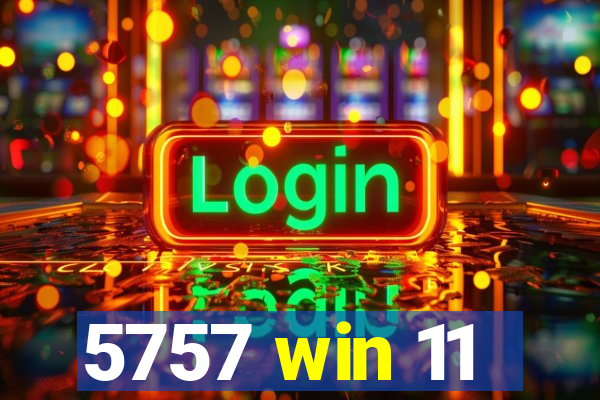 5757 win 11