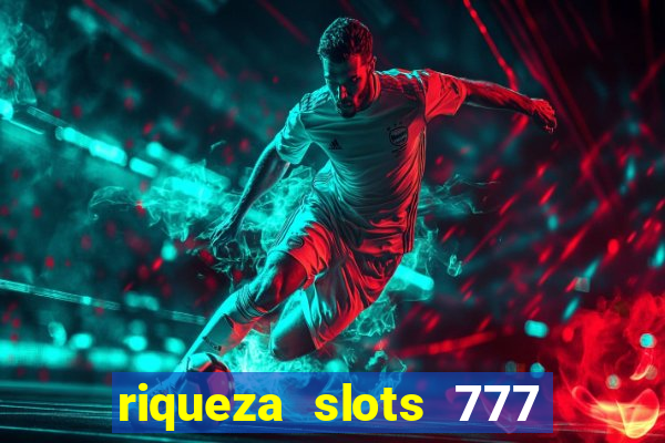 riqueza slots 777 paga mesmo