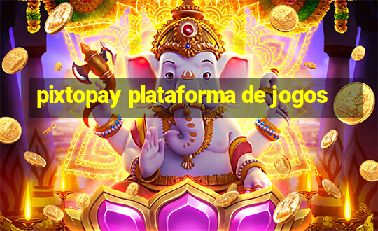 pixtopay plataforma de jogos