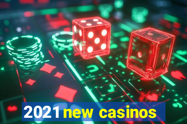 2021 new casinos