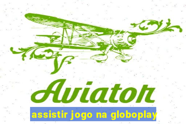 assistir jogo na globoplay