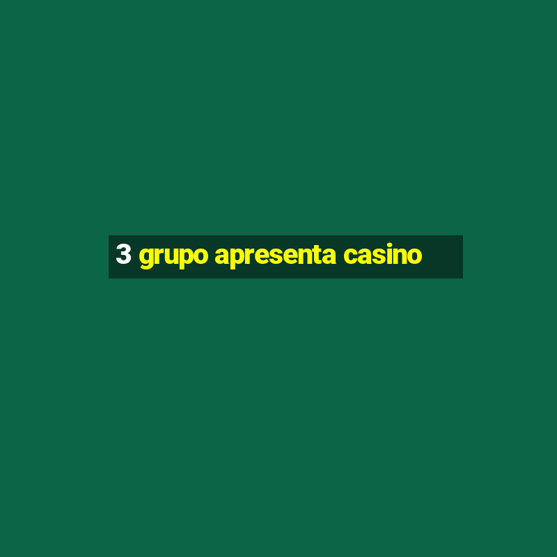 3 grupo apresenta casino