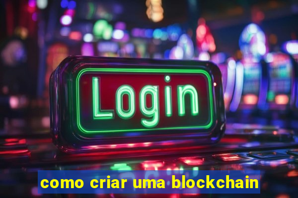 como criar uma blockchain