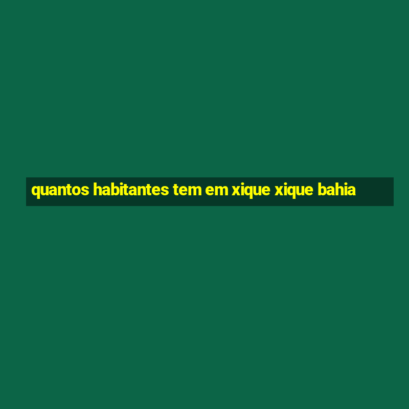 quantos habitantes tem em xique xique bahia