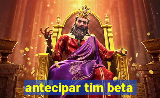 antecipar tim beta