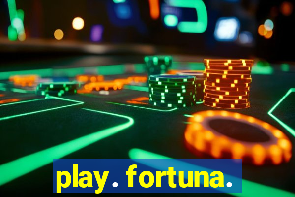 play. fortuna.