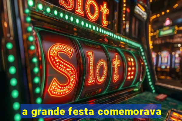 a grande festa comemorava