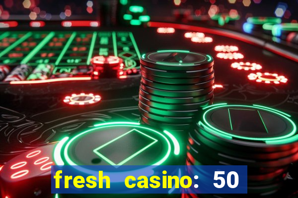 fresh casino: 50 free spins