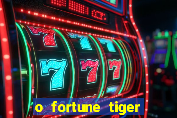 o fortune tiger paga mesmo